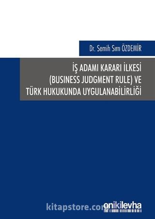 İş Adamı Kararı İlkesi (Business Judgment Rule) ve Türk Hukukunda Uygulanabilirliği