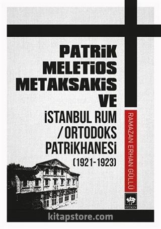 Patrik Meletios Metaksakis ve İstanbul Rum / Ortodoks Patrikhanesi (1921 - 1923)