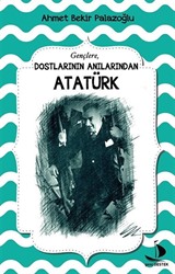 Dostlarının Anılarından Atatürk