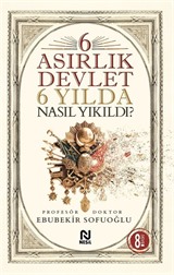 6 Asırlık Devlet 6 Yılda Nasıl Yıkıldı?