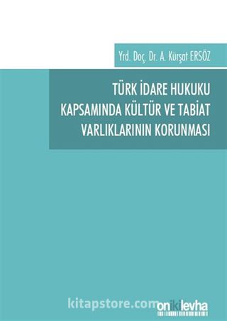 Türk İdare Hukuku Kapsamında Kültür ve Tabiat Varlıklarının Korunması