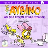 Aybino Mini Bino Tuvalete Gitmek İstemiyor! / Terapötik Etkinlikler Serisi 5