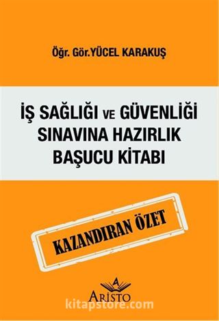 İş Sağlığı ve Güvenliği Sınavına Hazırlık Başucu Kitabı Kazandıran Özet