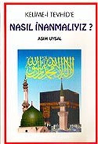 Kelime-i Tevhid'e Nasıl İnanmalıyız