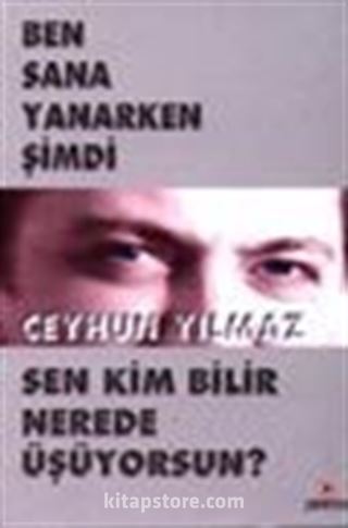 Ben Sana Yanarken Şimdi Sen Kim Bilir Nerede Üşüyorsun?