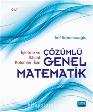 İşletme ve İktisat Bölümleri İçin Çözümlü Genel Matematik Cilt 1