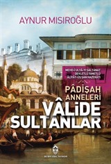 Valide Sultanlar (Padişah Anneleri)