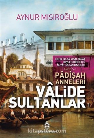 Valide Sultanlar (Padişah Anneleri)