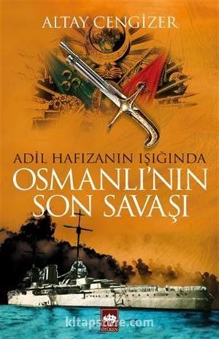 Adil Hafızanın Işığında Osmanlı'nın Son Savaşı