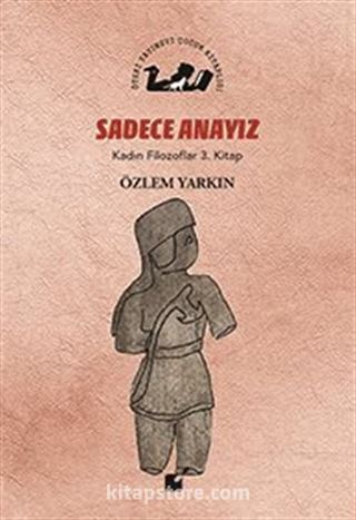 Sadece Anayız / Kadın Filozoflar 3. Kitap