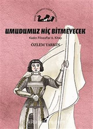 Umudumuz Hiç Bitmeyecek / Kadın Filozoflar 6. Kitap