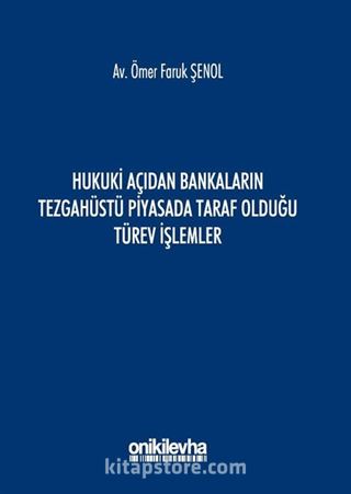 Hukuki Açıdan Bankaların Tezgahüstü Piyasada Taraf Olduğu Türev İşlemler