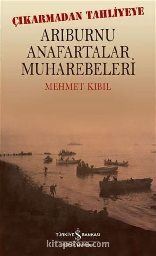 Çıkarmadan Tahliyeye Arıburnu Anafartalar Muharebeleri