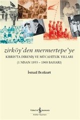 Zirköy'den Mermertepe'ye Kıbrıs'ta Direniş ve Mücahitlik Yılları (1 Nisan 1955 -1968 Baharı)