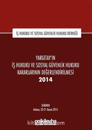 Yargıtay'ın İş Hukuku ve Sosyal Güvenlik Hukuku Kararlarının Değerlendirilmesi Semineri 2014