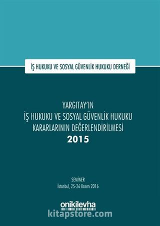 Yargıtay'ın İş Hukuku ve Sosyal Güvenlik Hukuku Kararlarının Değerlendirilmesi Semineri 2015