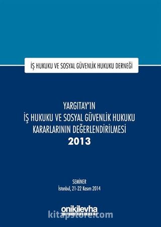 Yargıtay'ın İş Hukuku ve Sosyal Güvenlik Hukuku Kararlarının Değerlendirilmesi Semineri 2013