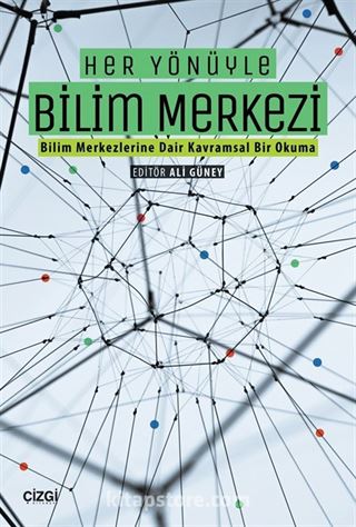 Her Yönüyle Bilim Merkezi (Bilim Merkezlerine Dair Kavramsal Bir Okuma)