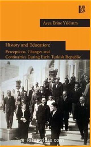 History and Education: Perceptions, Changes and Continuities During Early Turkish Republic