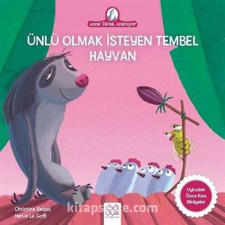 Ünlü Olmak İsteyen Tembel Hayvan / Anne Tavuk Anlatıyor