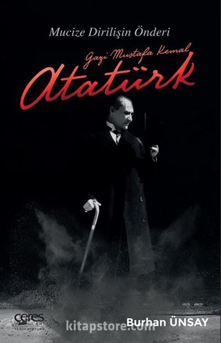 Gazi Mustafa Kemal Atatürk Mucize Dirilişin Önderi