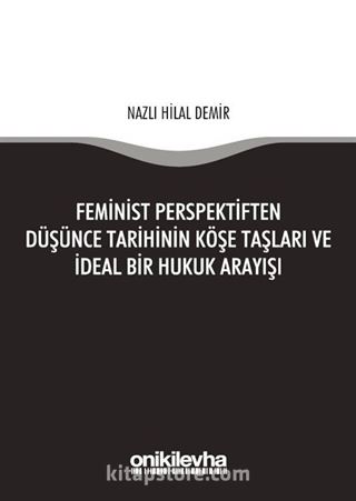 Feminist Perspektiften Düşünce Tarihinin Köşe Taşları ve İdeal Bir Hukuk Arayışı