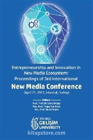 Entrepreneurship and Innovation in New Media Ecosystem: Proceedings of 3rd International New Media Conference (April 21, 2017, Istanbul, Turkey)