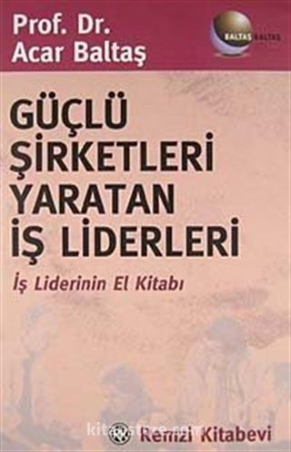 Güçlü Şirketleri Yaratan İş Liderleri