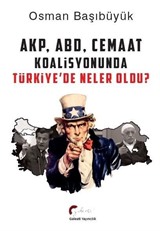 AKP, ABD ve Cemaat Koalisyonunda Türkiye'de Neler Oldu?