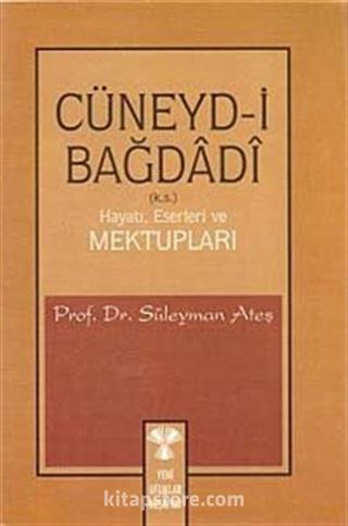 Cüneyd-i Bağdadi / Hayatı, Eserleri ve Mektupları