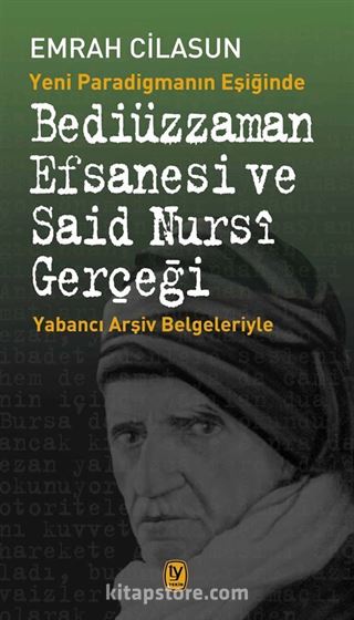 Yeni Paradigmanın Eşiğinde Bediüzzaman Efsanesi ve Said Nursi Gerçeği