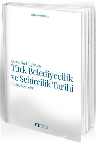 Osman Nuri Ergin'den Türk Belediyecilik ve Şehircilik Tarihi Üstüne Seçmeler