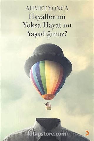 Hayaller mi Yoksa Hayat mı Yaşadığımız?