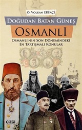 Doğudan Batan Güneş Osmanlı Osmanlı'nın Son Dönemindeki En Tartışmalı Konular