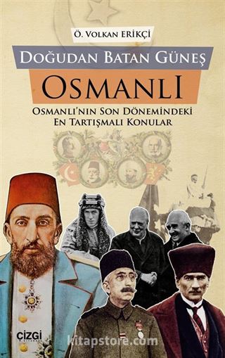 Doğudan Batan Güneş Osmanlı Osmanlı'nın Son Dönemindeki En Tartışmalı Konular