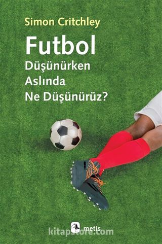 Futbol Düşünürken Aslında Ne Düşünürüz?