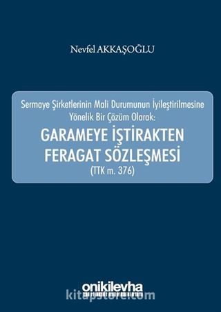 Sermaye Şirketlerinin Mali Durumunun İyileştirilmesine Yönelik Bir Çözüm Olarak: Garameye İştirakten Feragat Sözleşmesi (TTK m. 376)