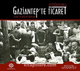 Fotoğraflarla Gaziantep'te Ticaret Esnaf ve Meslek Grupları