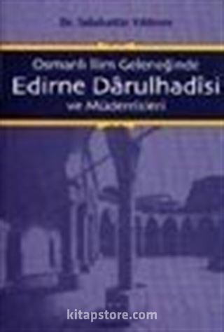 Osmanlı İlim Geleneğinde Edirne Darulhadisi ve Müderrisleri