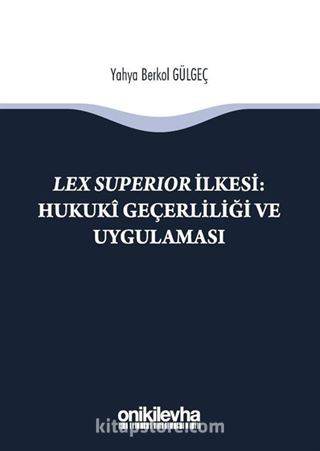 Lex Superıor İlkesi : Hukuki Geçerliliği ve Uygulaması