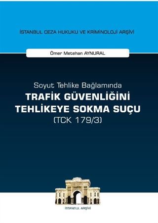 Soyut Tehlike Bağlamında Trafik Güvenliğini Tehlikeye Sokma Suçu ( TCK 179/3) İstanbul Ceza Hukuku ve Kriminoloji Arşivi Yayın No: 15