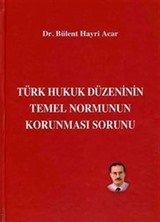 Türk Hukuk Düzeninin Temel Normunun Korunması Sorunu