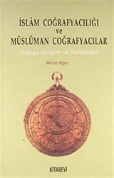 İslam Coğrafyacılığı ve Müslüman Coğrafyacılar -Doğuşu Gelişimi ve Temsilcileri-