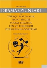 İlköğretimde Drama Oyunları ile Türkçe, Matematik, Hayat Bilgisi, Sosyal Bilgiler, Fen ve Teknoloji Derslerinin Öğretimi