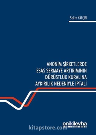 Anonim Şirketlerde Esas Sermaye Artırımının Dürüstlük Kuralına Aykırılık Nedeniyle İptali