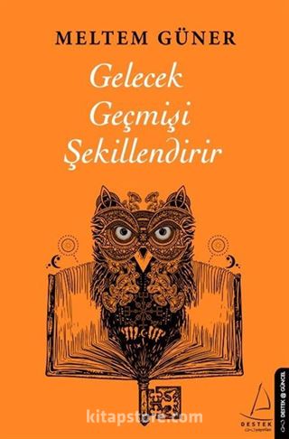 Gelecek Geçmişi Şekillendirir