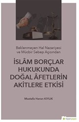 Beklenmeyen Hal Nazeriyesi ve Mücbir Sebep Açısından İslam Borçlar Hukukunda Doğal Afetlerin Akitlere Etkisi