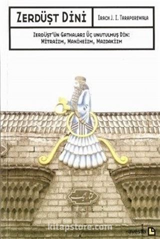 Zerdüşt Dini / Zerdüşt'ün Gathaları Üç Unutulmuş Din: Mitraizm, Maniheizm, Mazdakizm