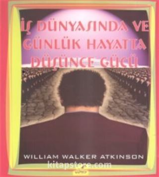 İş Dünyasında Ve Günlük Hayatta Düşünce Gücü