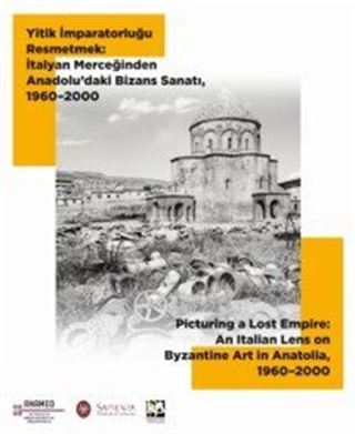 Yitik İmparatorluğu Resmetmek: İtalyan Merceğinden Anadolu'daki Bizans Sanatı (19602000)